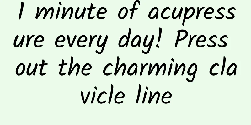 1 minute of acupressure every day! Press out the charming clavicle line