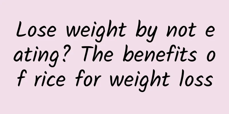 Lose weight by not eating? The benefits of rice for weight loss