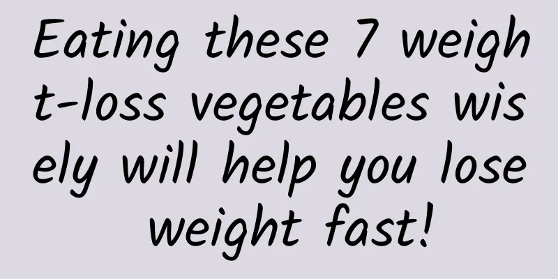 Eating these 7 weight-loss vegetables wisely will help you lose weight fast!