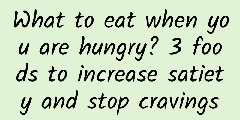 What to eat when you are hungry? 3 foods to increase satiety and stop cravings