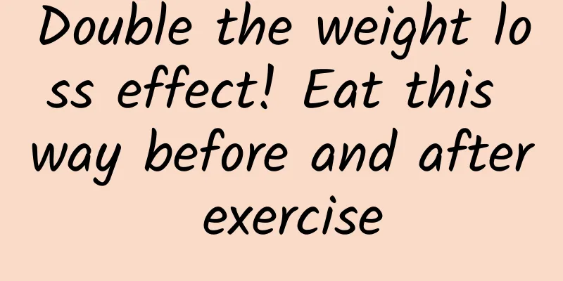 Double the weight loss effect! Eat this way before and after exercise