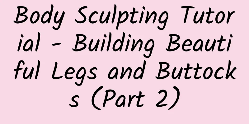 Body Sculpting Tutorial - Building Beautiful Legs and Buttocks (Part 2)