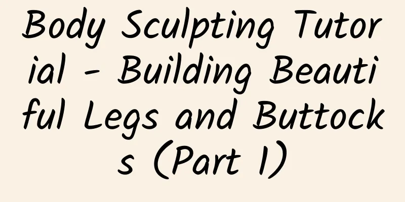 Body Sculpting Tutorial - Building Beautiful Legs and Buttocks (Part 1)