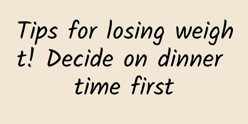 Tips for losing weight! Decide on dinner time first