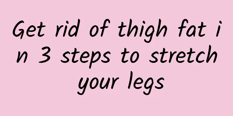 Get rid of thigh fat in 3 steps to stretch your legs