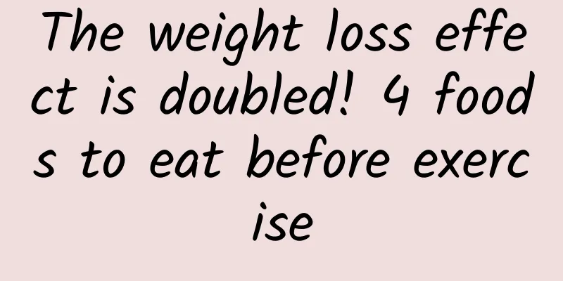 The weight loss effect is doubled! 4 foods to eat before exercise