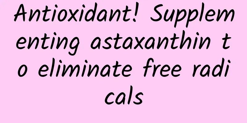 Antioxidant! Supplementing astaxanthin to eliminate free radicals