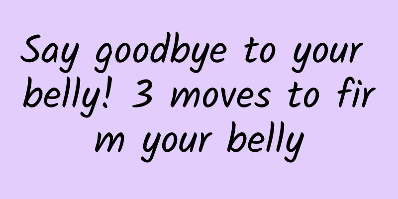 Say goodbye to your belly! 3 moves to firm your belly