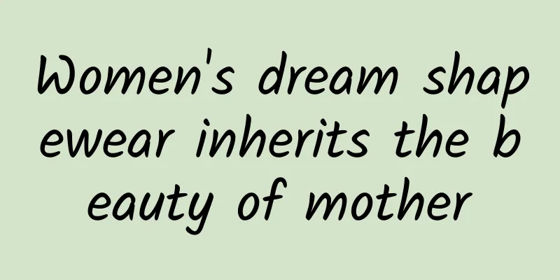 Women's dream shapewear inherits the beauty of mother