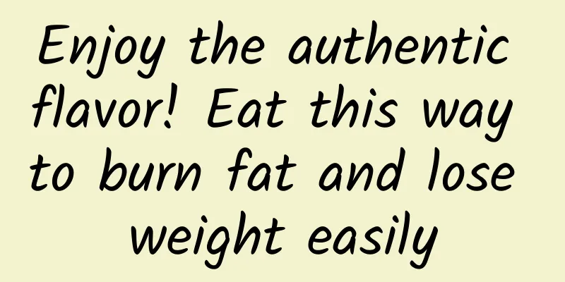 Enjoy the authentic flavor! Eat this way to burn fat and lose weight easily