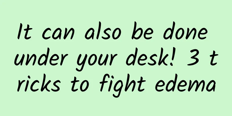 It can also be done under your desk! 3 tricks to fight edema