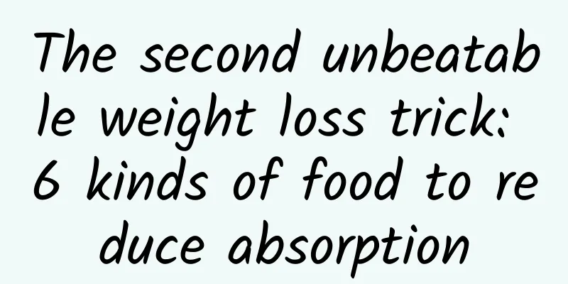 The second unbeatable weight loss trick: 6 kinds of food to reduce absorption