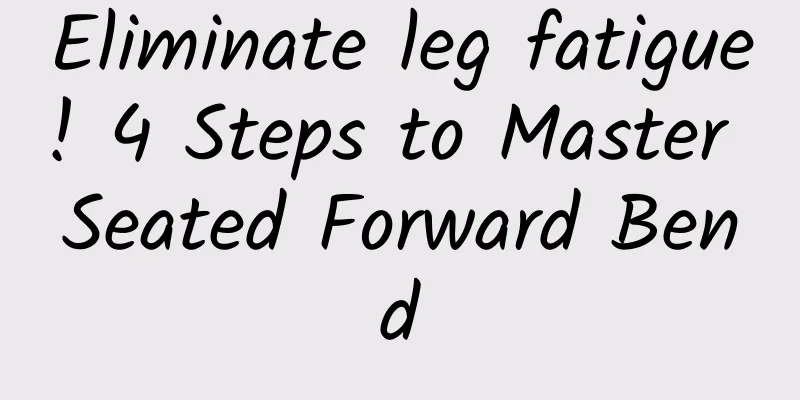 Eliminate leg fatigue! 4 Steps to Master Seated Forward Bend