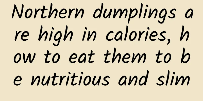 Northern dumplings are high in calories, how to eat them to be nutritious and slim