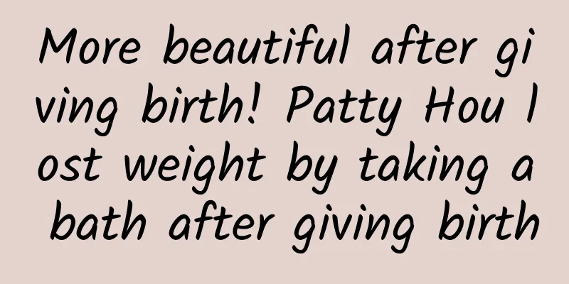 More beautiful after giving birth! Patty Hou lost weight by taking a bath after giving birth