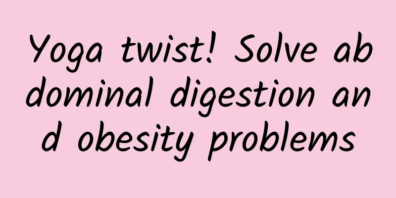 Yoga twist! Solve abdominal digestion and obesity problems