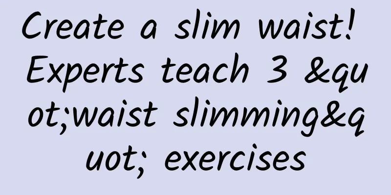 Create a slim waist! Experts teach 3 "waist slimming" exercises