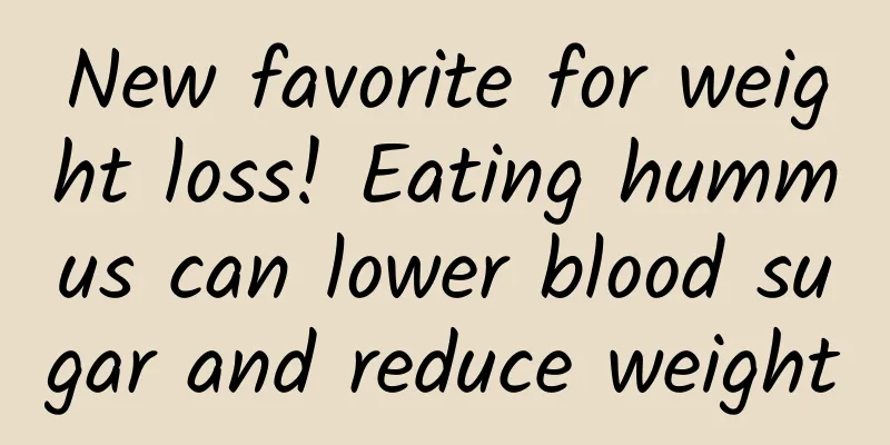 New favorite for weight loss! Eating hummus can lower blood sugar and reduce weight