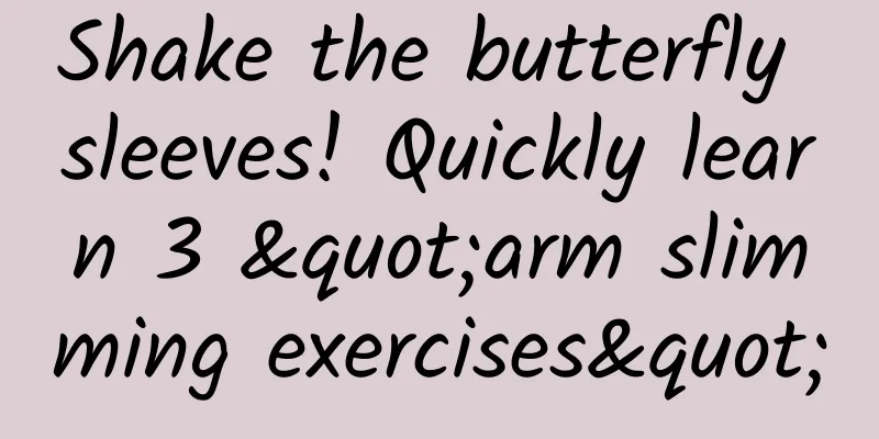 Shake the butterfly sleeves! Quickly learn 3 "arm slimming exercises"