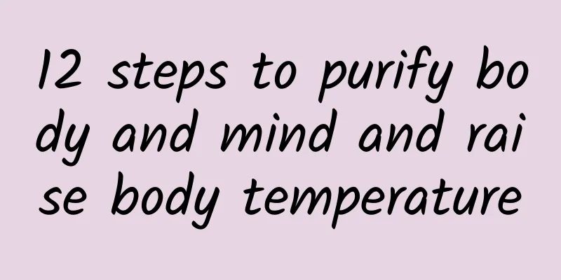 12 steps to purify body and mind and raise body temperature