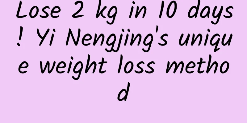 Lose 2 kg in 10 days! Yi Nengjing's unique weight loss method