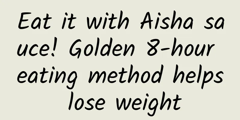 Eat it with Aisha sauce! Golden 8-hour eating method helps lose weight