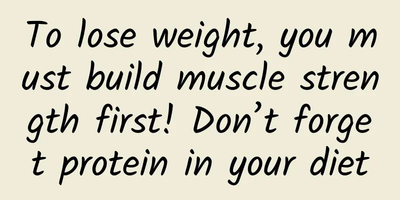 To lose weight, you must build muscle strength first! Don’t forget protein in your diet