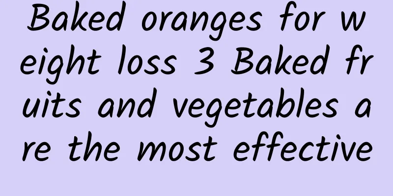 Baked oranges for weight loss 3 Baked fruits and vegetables are the most effective