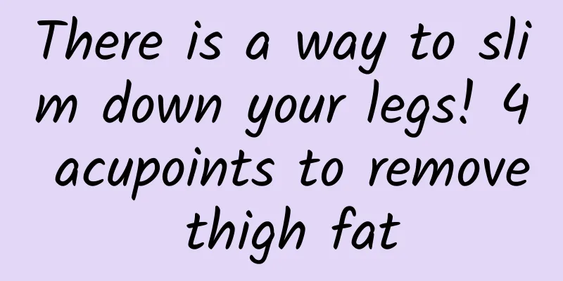 There is a way to slim down your legs! 4 acupoints to remove thigh fat