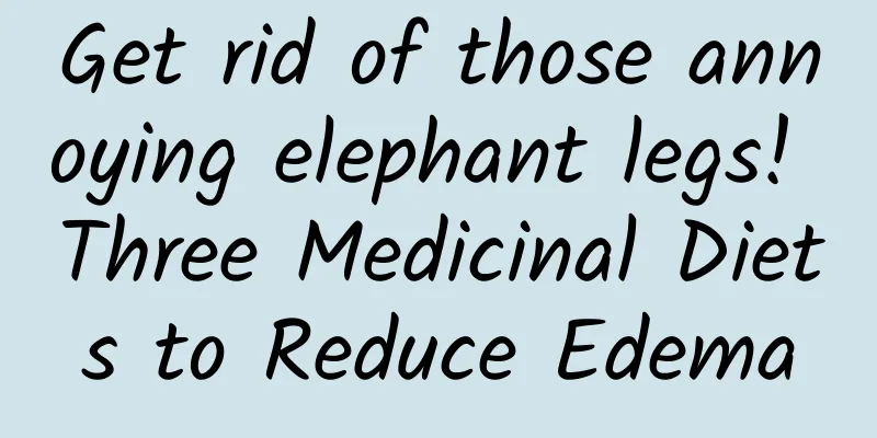 Get rid of those annoying elephant legs! Three Medicinal Diets to Reduce Edema
