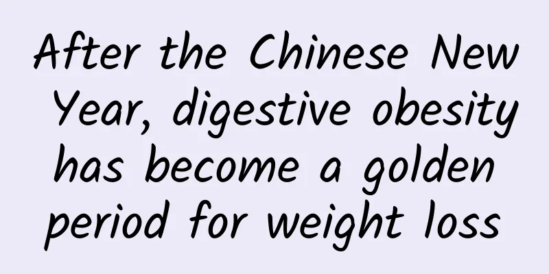After the Chinese New Year, digestive obesity has become a golden period for weight loss