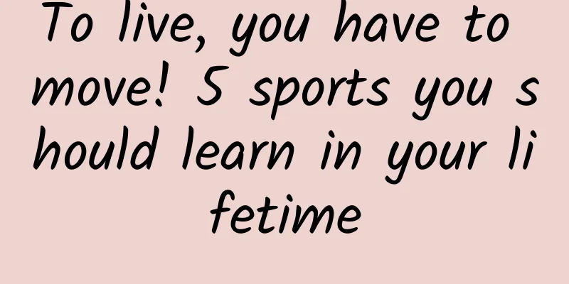To live, you have to move! 5 sports you should learn in your lifetime