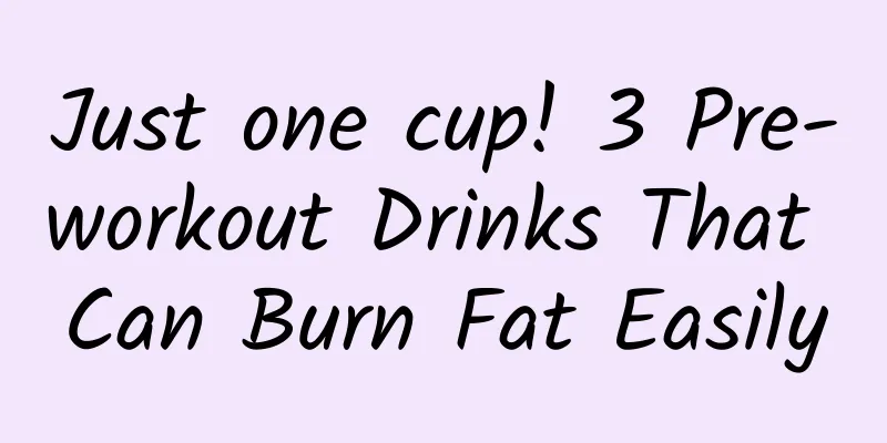 Just one cup! 3 Pre-workout Drinks That Can Burn Fat Easily