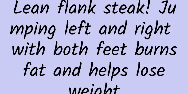 Lean flank steak! Jumping left and right with both feet burns fat and helps lose weight
