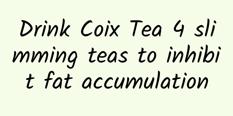 Drink Coix Tea 4 slimming teas to inhibit fat accumulation