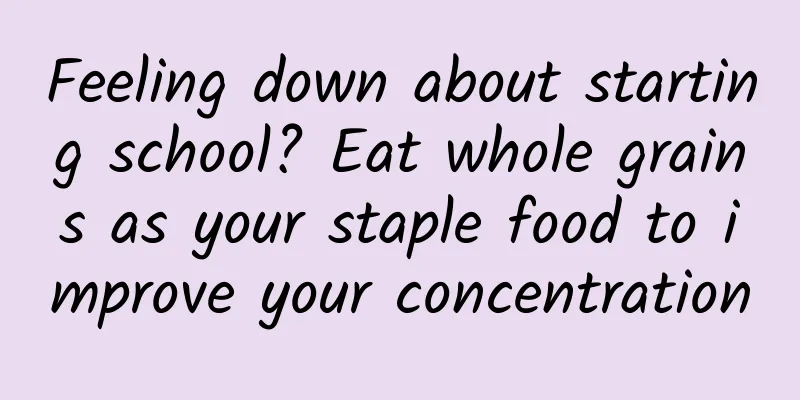 Feeling down about starting school? Eat whole grains as your staple food to improve your concentration