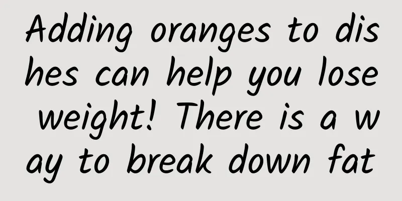 Adding oranges to dishes can help you lose weight! There is a way to break down fat