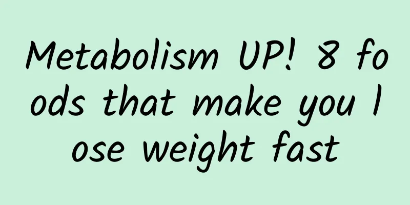Metabolism UP! 8 foods that make you lose weight fast