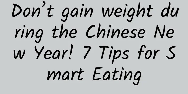 Don’t gain weight during the Chinese New Year! 7 Tips for Smart Eating