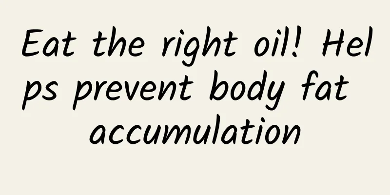 Eat the right oil! Helps prevent body fat accumulation