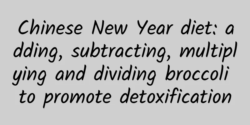 Chinese New Year diet: adding, subtracting, multiplying and dividing broccoli to promote detoxification