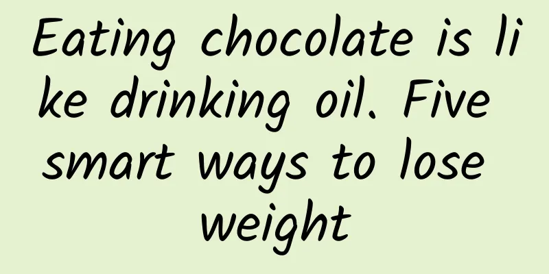 Eating chocolate is like drinking oil. Five smart ways to lose weight
