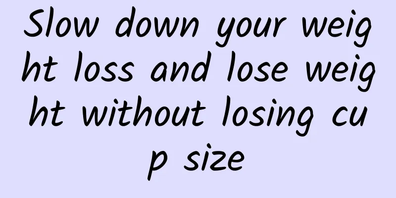 Slow down your weight loss and lose weight without losing cup size