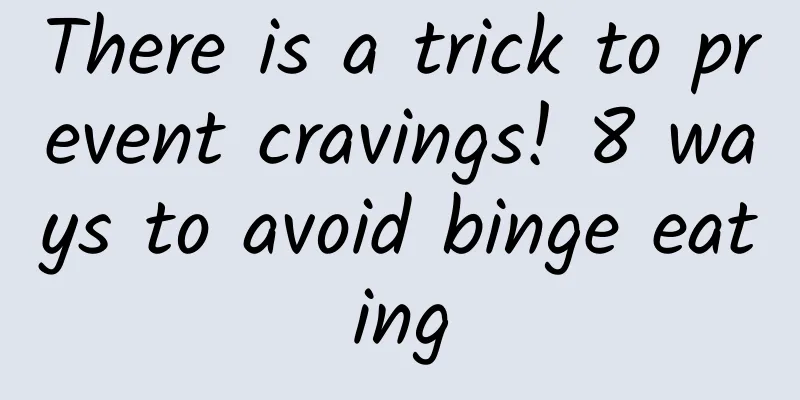 There is a trick to prevent cravings! 8 ways to avoid binge eating