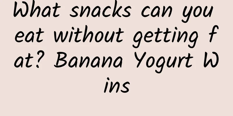 What snacks can you eat without getting fat? Banana Yogurt Wins