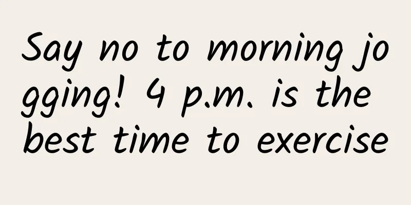 Say no to morning jogging! 4 p.m. is the best time to exercise