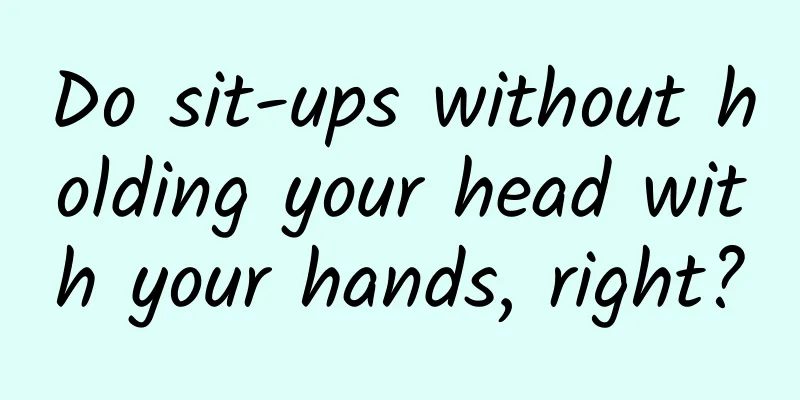 Do sit-ups without holding your head with your hands, right?