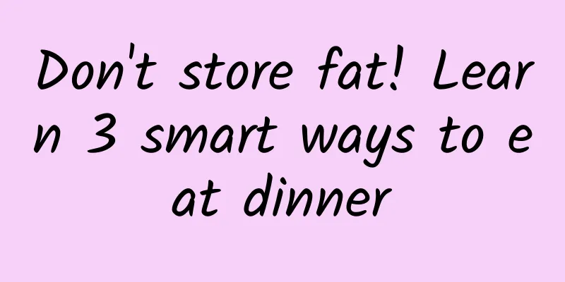 Don't store fat! Learn 3 smart ways to eat dinner