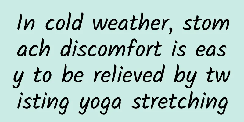 In cold weather, stomach discomfort is easy to be relieved by twisting yoga stretching