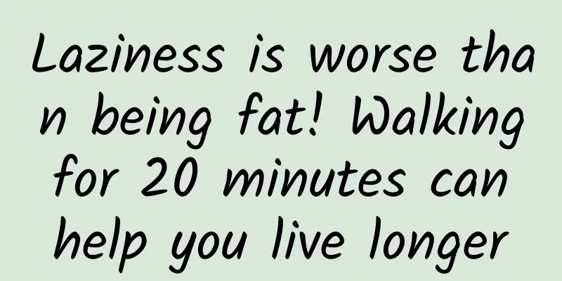 Laziness is worse than being fat! Walking for 20 minutes can help you live longer